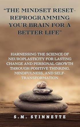 Transform Your Life Today: A Comprehensive Review of ‘The Mindset Reset – Reprogramming Your Brain for a Better Life’ – Harnessing the Science of Neuroplasticity for Lasting Change and Personal Growth through Self-Transformation