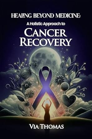 Discover the Transformative Power of Healing: A Review of Healing Beyond Medicine: A Holistic Approach To Cancer Recovery