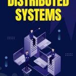 Unlocking the Secrets of Distributed Computing: A Comprehensive Review of The Distributed Systems Blueprint: A Practical Approach to Understanding Distributed Computing Unlocking the Secrets of Distributed Computing: A Comprehensive Review of The Distributed Systems Blueprint: A Practical Approach to Understanding Distributed Computing