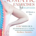 Transform Your Well-Being: A Comprehensive Review of The All-Inclusive Somatic Exercises for Beginners: Mastering Calm with Exercises to Reduce Anxiety and Stress, Achieve Weight Loss, and Restore Balance and Body Harmony | Includes 28-day Challenge