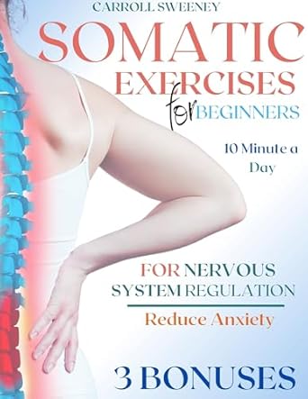 Transform Your Well-Being: A Comprehensive Review of The All-Inclusive Somatic Exercises for Beginners: Mastering Calm with Exercises to Reduce Anxiety and Stress, Achieve Weight Loss, and Restore Balance and Body Harmony | Includes 28-day Challenge