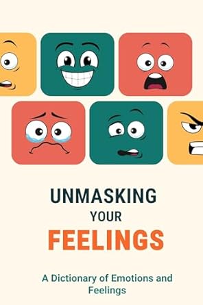Discover the Power of Emotional Clarity: A Review of ‘Unmasking Your Feelings: A Feelings Wheel Dictionary to Identify, Understand and Master Your Emotions’