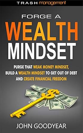 Transform Your Financial Future: A Comprehensive Review of ‘Forge A Wealth Mindset: Purge That Weak Money Mindset, Build A Wealth Mindset To Get Out Of Debt And Create Financial Freedom (Trash Management)’