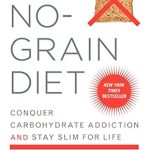 Transform Your Health: A Comprehensive Review of The No-Grain Diet: Conquer Carbohydrate Addiction and Stay Slim for Life Transform Your Health: A Comprehensive Review of The No-Grain Diet: Conquer Carbohydrate Addiction and Stay Slim for Life