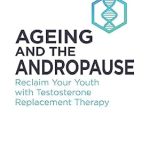 Unlock Your Vitality: A Comprehensive Review of ‘Ageing and the Andropause: Reclaim Your Youth with Testosterone Replacement Therapy’