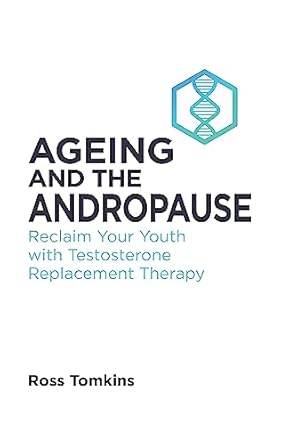 Unlock Your Vitality: A Comprehensive Review of ‘Ageing and the Andropause: Reclaim Your Youth with Testosterone Replacement Therapy’