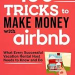 Discover Insider Secrets: 100 Tricks to Make Money with Airbnb – What Every Successful Vacation Rental Host Needs to Know and Do