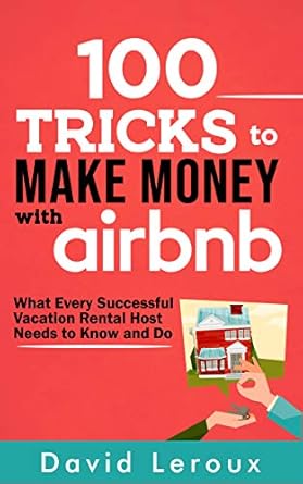 Discover Insider Secrets: 100 Tricks to Make Money with Airbnb – What Every Successful Vacation Rental Host Needs to Know and Do
