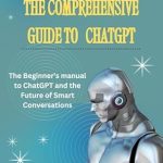 Unlocking the Future of Smart Conversations: A Must-Read Review of The Comprehensive Guide to ChatGPT: The Beginner’s Manual to ChatGPT and the Future of Smart Conversations