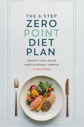 Transform Your Weight Loss Journey: A Comprehensive Review of The 6-Step Zero Point Diet Plan: Weight Loss Made Ridiculously Simple (Zero Point Cookbook For Weight Loss)