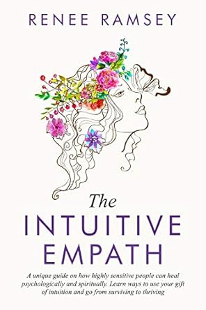 Discover the Transformative Power of Empathy: A Review of ‘The Intuitive Empath – A Unique Guide On How Highly Sensitive People Can Heal Psychologically And Spiritually. Learn Ways To Use Your Gift Of Intuition And Go From Surviving To Thriving’