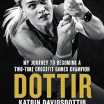 An Inspiring Tale of Resilience: Dottir: My Journey to Becoming a Two-Time CrossFit Games Champion An Inspiring Tale of Resilience: Dottir: My Journey to Becoming a Two-Time CrossFit Games Champion