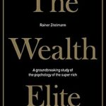 Discover the Secrets of Success: A Compelling Review of The Wealth Elite: A Groundbreaking Study of the Psychology of the Super Rich