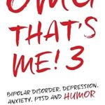 Discover the Unfiltered Truth: OMG That’s Me! 3: Bipolar Disorder, Depression, PTSD, Mental Health and Humor