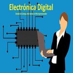 Unveiling the Secrets of Modern Technology: Electrónica Digital (Spanish Edition): De la Compuerta hasta el Microprocesador &#8211; A Comprehensive Review
