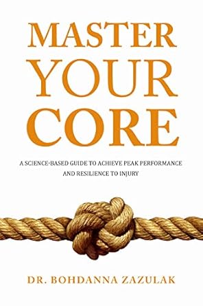 Unlock Your Potential: A Comprehensive Review of ‘Master Your Core: A Science-Based Guide to Achieve Peak Performance and Resilience to Injury’