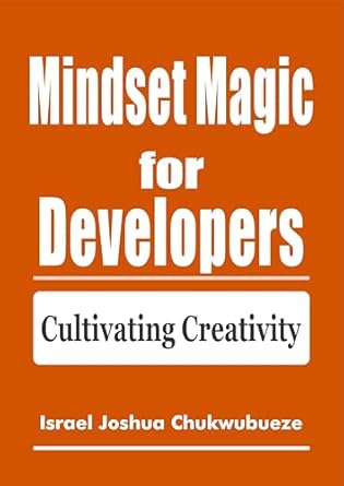 Unlock Your Potential: A Comprehensive Review of ‘Mindset Magic for Developers: Cultivating Creativity in Web Development, Mobile App Development, Programming, Coding, DevOps, and App Deployment’