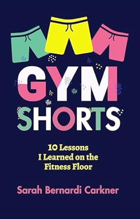 Must-Read Insights: Gym Shorts: 10 Lessons I Learned on the Fitness Floor