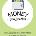 Unlock Your Financial Freedom: A Comprehensive Review of ‘Money, You Got This: Easy to Implement Money Strategies So You Can Take Control of Your Business Finances and Create Your Dream Life’