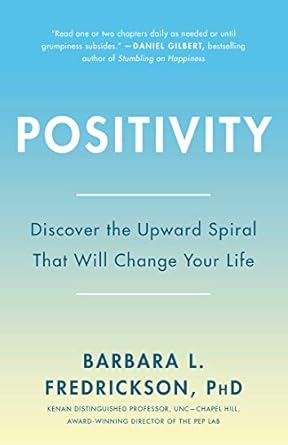 Discover the Life-Changing Insights: Positivity: Top-Notch Research Reveals the 3-to-1 Ratio That Will Change Your Life