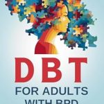 Transform Your Life: A Comprehensive Review of ‘DBT for Adults with BPD: Enhancing Emotional Regulation and Interpersonal Relationships: A Self-Help Guide to Discovery and Healing from Borderline Personality … (Is It Narcissism, Borderline, or Bipolar?)’