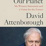 Transformative Insights Revealed in A Life on Our Planet: My Witness Statement and a Vision for the Future