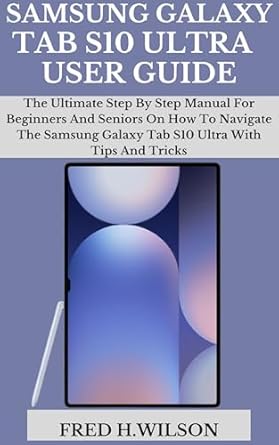 Essential Review: SAMSUNG GALAXY TAB S10 ULTRA USER GUIDE – The Ultimate Step By Step Manual For Beginners And Seniors On How To Navigate The Samsung Galaxy Tab S10 Ultra With Tips And Tricks