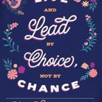 Transform Your Life Today: A Compelling Review of ‘Live and Lead by Choice, Not by Chance: Flourish at Any Age, Stage, and Season of Life’