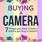 Essential Insights: A Comprehensive Review of Buying a Camera: 7 Things You Should Know Before Buying a Camera (International Photography Course Book 1)