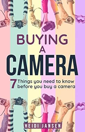 Essential Insights: A Comprehensive Review of Buying a Camera: 7 Things You Should Know Before Buying a Camera (International Photography Course Book 1)