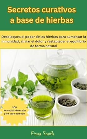 Descubre los Beneficios Increíbles de la Naturaleza: Secretos Curativos a Base de 500 Remedios Naturales para Cada Dolencia – Desbloquea el Poder de las Hierbas para Aumentar la Inmunidad, Aliviar el Dolor … de Forma Natural (Spanish Edition)