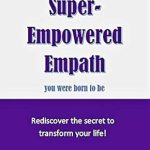Transform Your Life Today: A Must-Read Review of ‘Become the Super-Empowered Empath You Were Born to Be: Rediscover the Secret to Transform Your Life!’ Transform Your Life Today: A Must-Read Review of ‘Become the Super-Empowered Empath You Were Born to Be: Rediscover the Secret to Transform Your Life!’