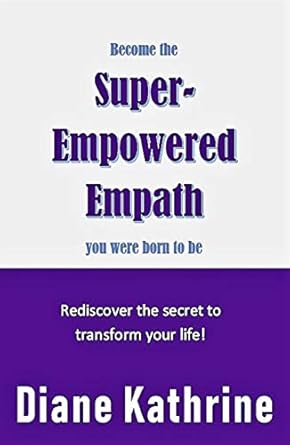 Transform Your Life Today: A Must-Read Review of ‘Become the Super-Empowered Empath You Were Born to Be: Rediscover the Secret to Transform Your Life!’