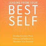 Transform Your Leadership Skills: A Must-Read Review of ‘Leading from Your Best Self: Develop Executive Poise, Presence, and Influence to Maximize Your Potential’ Transform Your Leadership Skills: A Must-Read Review of ‘Leading from Your Best Self: Develop Executive Poise, Presence, and Influence to Maximize Your Potential’