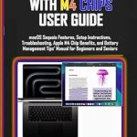 Unlock the Full Potential of Your MacBook Pro: A Comprehensive Review of ‘MACBOOK PRO WITH M4 CHIPS USER GUIDE: macOS Sequoia Features, Setup Instructions, Troubleshooting, Apple M4 Chip Benefits, and Battery Management Tips’ Manual for Beginners and Seniors Unlock the Full Potential of Your MacBook Pro: A Comprehensive Review of ‘MACBOOK PRO WITH M4 CHIPS USER GUIDE: macOS Sequoia Features, Setup Instructions, Troubleshooting, Apple M4 Chip Benefits, and Battery Management Tips’ Manual for Beginners and Seniors