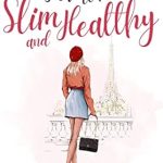 Transform Your Life with This Must-Read: How to be Slim and Healthy: A French-Inspired Journey to Slimness and Good Health
