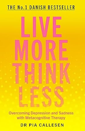 Transform Your Mindset: A Comprehensive Review of ‘Live More Think Less: Overcoming Depression and Sadness with Metacognitive Therapy’