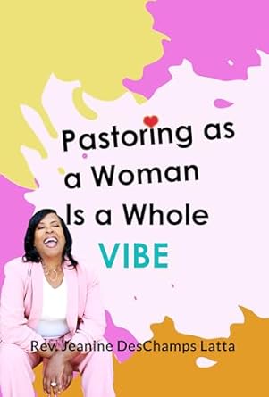 Transformative Insights Await: Pastoring as a Woman is a Whole Vibe: It’s a Mood, a Positive Feeling and a Good Position