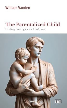 Transform Your Life: A Comprehensive Review of The Parentalized Child: Healing Strategies for Adulthood