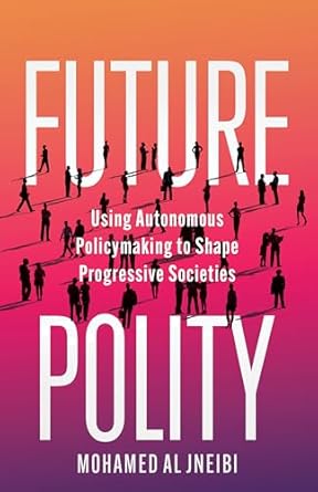 Discover How Autonomous Policymaking Can Transform Society: A Review of ‘Future Polity: Using Autonomous Policymaking to Shape Progressive Societies’