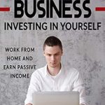 Unlock Your Financial Freedom: A Comprehensive Review of ‘Online Business: Investing In Yourself – Work from Home and Earn Passive Income’