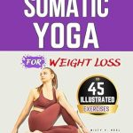 Transform Your Body and Mind: A Comprehensive Review of ‘Somatic Yoga for Weight Loss: 45 Mindful Exercises to Releasing Tension, Improving Posture, and Nurturing a Healthy Relationship with Your Body’