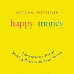 Discover the Secrets to Financial Harmony: A Comprehensive Review of Happy Money: The Japanese Art of Making Peace with Your Money