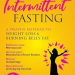Unlocking Weight Loss Success: A Comprehensive Review of ‘The Power of Intermittent Fasting: A Proven Method to Weight Loss & Burning Belly Fat: Embrace Your Menopause, Access Your Metabolism Reset Button, Master Autophagy & Benefit from Anti-Aging Secrets’