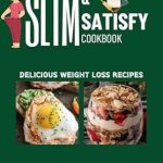 Unlock Your Health Potential: A Must-Read Review of SLIM & SATISFY: DELICIOUS WEIGHT LOSS RECIPES