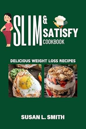 Unlock Your Health Potential: A Must-Read Review of SLIM & SATISFY: DELICIOUS WEIGHT LOSS RECIPES