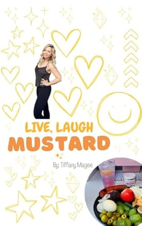 Discover the Secrets to a Joyful Eating Lifestyle: A Review of ‘Live, Laugh, Mustard: A Tiffany Magee Eating Lifestyle Guide’
