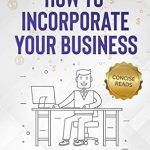 Unlock Your Business Potential: A Comprehensive Review of How To Incorporate Your Business (Business Success Book 6) Unlock Your Business Potential: A Comprehensive Review of How To Incorporate Your Business (Business Success Book 6)