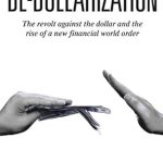 Must-Read Insights: De-dollarization: The Revolt Against the Dollar and the Rise of a New Financial World Order