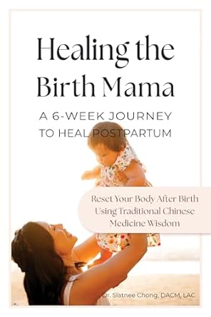 Discover the Transformative Power of Healing the Birth Mama: A 6-Week Journey To Heal Postpartum – Reset Your Body After Birth Using Traditional Chinese Medicine Wisdom